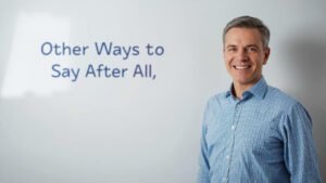 other ways to say after all