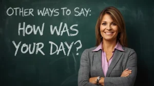 other ways to say how was your day