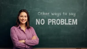 other ways to say no problem