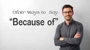 other ways to say because of