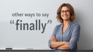other ways to say finally