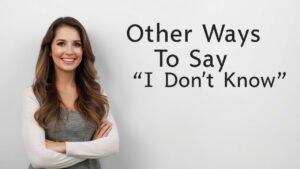 other ways to say i don't know