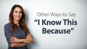 other ways to say i know this because