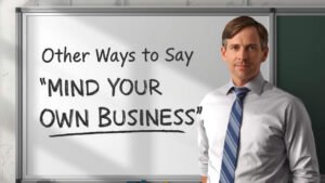 other ways to say mind your own business