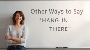 other ways to say hang in there