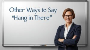 other ways to say hang in there