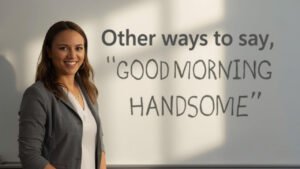 other ways to say good morning handsome
